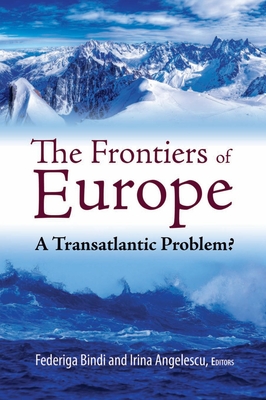 The Frontiers of Europe: A Transatlantic Problem? - Bindi, Federiga, Dr. (Editor), and Angelescu, Irina (Editor)