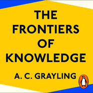 The Frontiers of Knowledge: What We Know About Science, History and The Mind