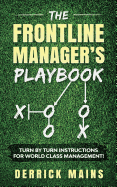 The Frontline Manager's Playbook: Turn by turn instructions for world class management!