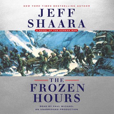 The Frozen Hours: A Novel of the Korean War - Shaara, Jeff, and Michael, Paul (Read by)