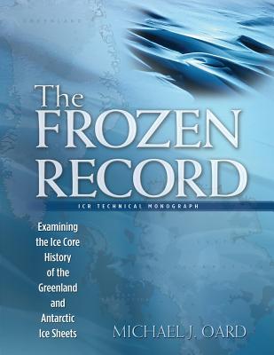 The Frozen Record: Examining the Ice Core History of the Greenland and Antarctic Ice Sheets - Oard, Michael J