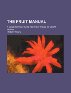 The Fruit Manual: A Guide to the Fruits and Fruit Trees of Great Britain