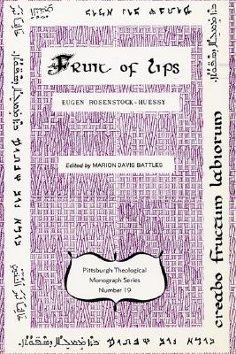 The Fruit of Lips - Rosenstock-Huessy, Eugen, and Battles, Marion Davis (Editor)