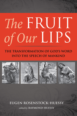 The Fruit of Our Lips - Rosenstock-Huessy, Eugen, and Huessy, Raymond (Editor)