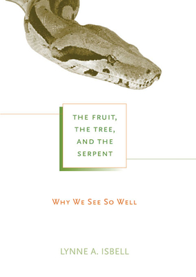 The Fruit, the Tree, and the Serpent: Why We See So Well - Isbell, Lynne A.