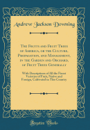 The Fruits and Fruit Trees of America, or the Culture, Propagation, and Management, in the Garden and Orchard, of Fruit Trees Generally: With Descriptions of All the Finest Varieties of Fruit, Native and Foreign, Cultivated in This Country