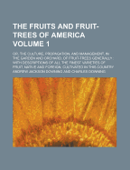 The Fruits and Fruit Trees of America; Or, the Culture, Propagation, and Management, in the Garden and Orchard, of Fruit Trees Generally; With Descriptions of All the Finest Varieties of Fruit, Native and Foreign, Cultivated in This Country
