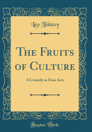 The Fruits of Culture: A Comedy in Four Acts (Classic Reprint)
