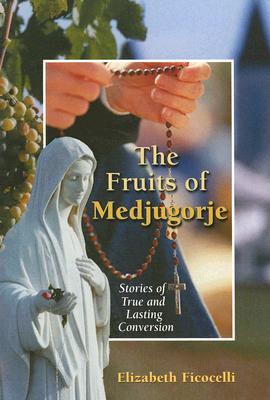 The Fruits of Medjugorje: Stories of True and Lasting Conversion - Ficocelli, Elizabeth
