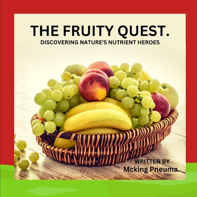 The Fruity Quest.: Discovering Nature's Fruit Heroes. - Pneuma, McKing