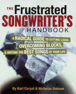 The Frustrated Songwriter's Handbook: A Radical Guide to Cutting Loose, Overcoming Blocks & Writing the Best Songs of Your Life