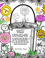 The Fuck It Bucket: Stress Reduction Therapy Adult Coloring Book