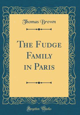 The Fudge Family in Paris (Classic Reprint) - Brown, Thomas