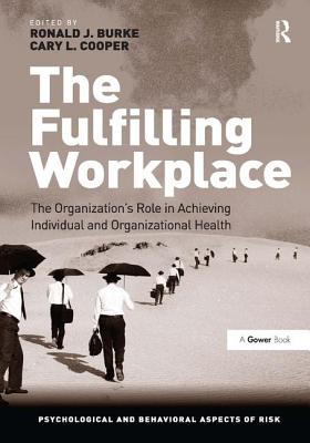 The Fulfilling Workplace: The Organization's Role in Achieving Individual and Organizational Health - Burke, Ronald J, Dr., and Cooper, Cary L, Sir, CBE (Editor)