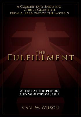 The Fulfillment: A Look at the Person and Ministry of Jesus - Wilson, Carl W