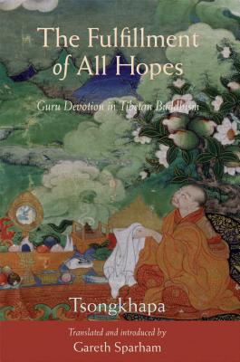 The Fulfillment of All Hopes: Guru Devotion in Tibetan Buddhism - Tsongkhapa, Je, and Sparham, Gareth (Translated by)