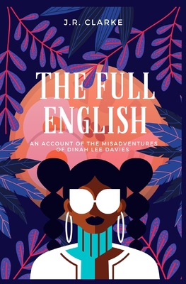 The Full English: An Account of the Misadventures of Dinah Lee Davies - Clarke, J R