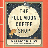 The Full Moon Coffee Shop: The internationally bestselling cult Japanese novel