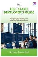 The Full Stack Developer's Guide: Designing, Developing, and Deploying Web Applications