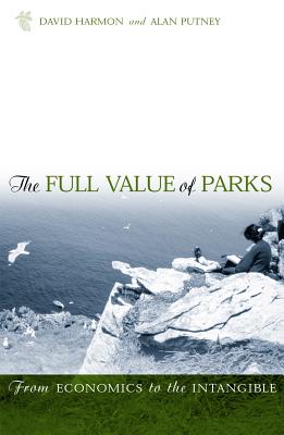 The Full Value of Parks: From Economics to the Intangible - Harmon, David (Editor), and Putney, Allen (Editor), and Ramakrishnan, P S (Contributions by)