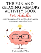 The Fun and Relaxing Memory Activity Book for Adult: Coloring pages, Writing activity; Brain Games, Mazes, Word Search and Much more