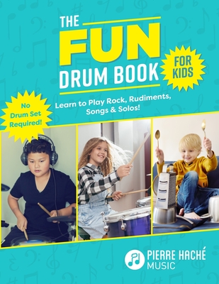 The Fun Drum Book for Kids: Learn to Play Rock, Rudiments, Songs & Solos! No Drum Set Required! - Hache, Pierre
