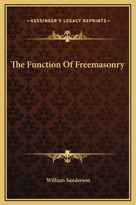 The Function of Freemasonry - Sanderson, William, Ph.D.