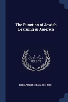 The Function of Jewish Learning in America - Friedlaender, Israel 1876-1920 (Creator)