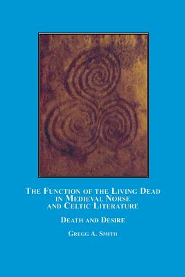 The Function of the Living Dead in Medieval Norse and Celtic Literature: Death and Desire - Smith, Gregg A