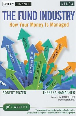 The Fund Industry: How Your Money Is Managed - Pozen, Robert, and Hamacher, Theresa, and Phillips, Don T (Foreword by)