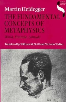 The Fundamental Concepts of Metaphysics: World, Finitude, Solitude - Heidegger, Martin, and McNeill, William (Translated by), and Walker, Nicholas (Translated by)