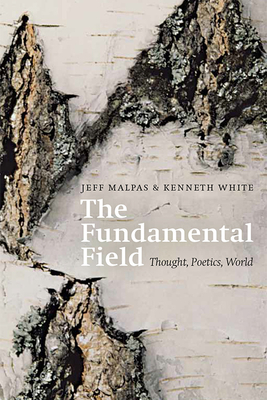 The Fundamental Field: Thought, Poetics, World - Malpas, Jeff, and White, Kenneth