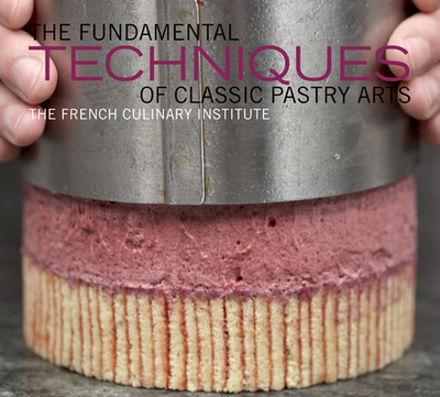 The Fundamental Techniques of Classic Pastry Arts - French Culinary Institute, and Choate, Judith