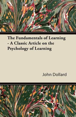 The Fundamentals of Learning - A Classic Article on the Psychology of Learning - Dollard, John Dollard