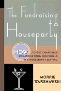 The Fundraising Houseparty: How to Get Charitable Donations from Individuals in a Houseparty Setting - Warshawski, Morrie