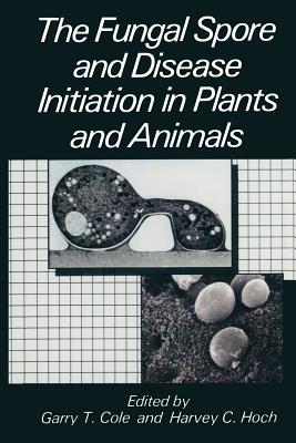 The Fungal Spore and Disease Initiation in Plants and Animals - Cole, G.T. (Editor), and Hoch, H.C. (Editor)