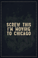 The Funny Office Gag Gifts: Screw This I'm Moving to Chicago Composition Notebook Lightly Lined Pages Daily Journal Blank Diary Notepad 6x9