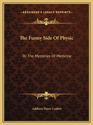 The Funny Side of Physic: Or the Mysteries of Medicine - Crabtre, Addison Darre