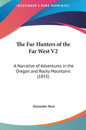 The Fur Hunters of the Far West V2: A Narrative of Adventures in the Oregon and Rocky Mountains (1855)