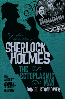 The Further Adventures of Sherlock Holmes: The Ectoplasmic Man - Stashower, Daniel