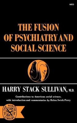 The Fusion of Psychiatry and Social Science - Sullivan, Harry Stack, and Perry, Helen Swick (Editor)