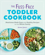 The Fuss-Free Toddler Cookbook: Mealtimes Made Easy with Healthy Recipes for the Whole Family