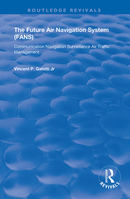 The Future Air Navigation System (FANS): Communications, Navigation, Surveillance - Air Traffic Management (CNS/ATM) - Galotti, Vincent P.