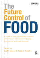 The Future Control of Food: A Guide to International Negotiations and Rules on Intellectual Property, Biodiversity and Food Security