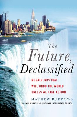 The Future, Declassified: Megatrends That Will Undo the World Unless We Take Action - Burrows, Mathew