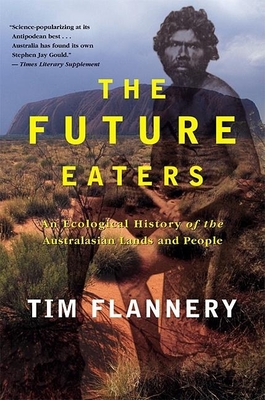 The Future Eaters: An Ecological History of the Australasian Lands and People - Flannery, Tim