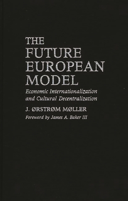 The Future European Model: Economic Internationalization and Cultural Decentralization - Moller, J Orstrom, and Mller, J Rstrm, and Baker, James A, III (Designer)