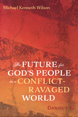 The Future for God's People in a Conflict-Ravaged World - Wilson, Michael Kenneth