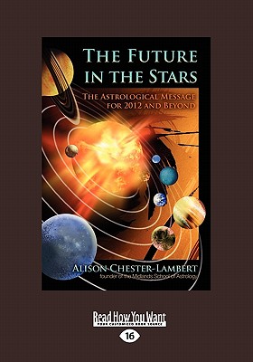 The Future in the Stars: The Astrological Message for 2012 and Beyond (Large Print 16pt) - Chester-Lambert, Alison