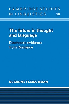 The Future in Thought and Language: Diachronic Evidence from Romance - Fleischman, Suzanne